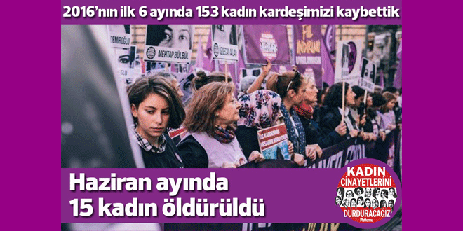 6 ayda 153 kadın, sadece Haziran ayında 15 kadın öldürüldü