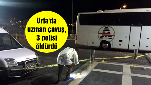 Urfa’da uzman çavuş, 3 polisi öldürdü