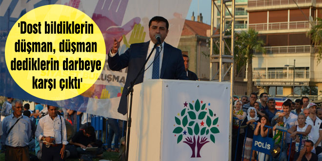 ‘Dost bildiklerin düşman, düşman dediklerin darbeye karşı çıktı’