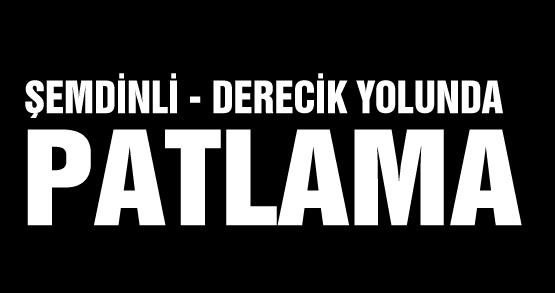 Şemdinli – Derecik yolunda patlama