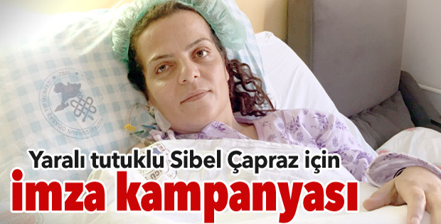 Yaralı tutuklu Sibel Çapraz için imza kampanyası