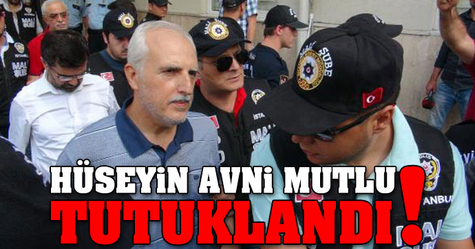 Hüseyin Avni Mutlu tutuklandı