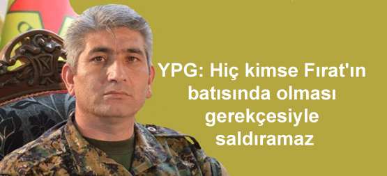 YPG: Hiç kimse Fırat’ın batısında olması gerekçesiyle saldıramaz