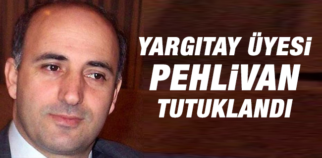 Yargıtay Üyesi Süleyman Pehlivan tutuklandı