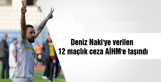 Deniz Naki’ye verilen 12 maçlık ceza AİHM’e taşındı