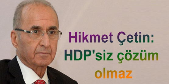 Hikmet Çetin: HDP’siz çözüm olmaz