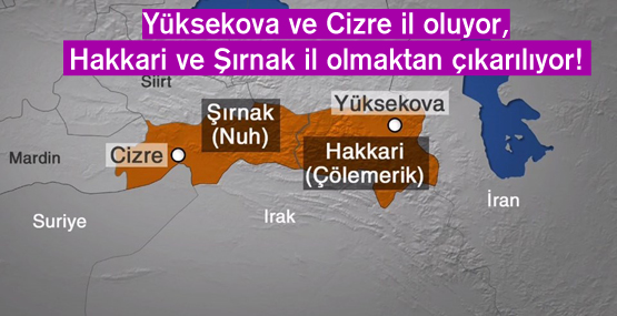 Hakkari ve Şırnak il olmaktan çıkarılıyor, Yüksekova ve Cizre il oluyor