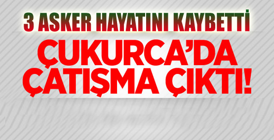 Çukurca’da çatışma: 3 asker hayatını kaybetti