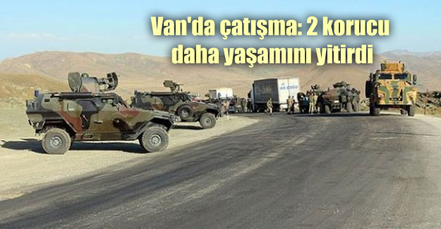 Van’da çatışma: 2 korucu daha yaşamını yitirdi