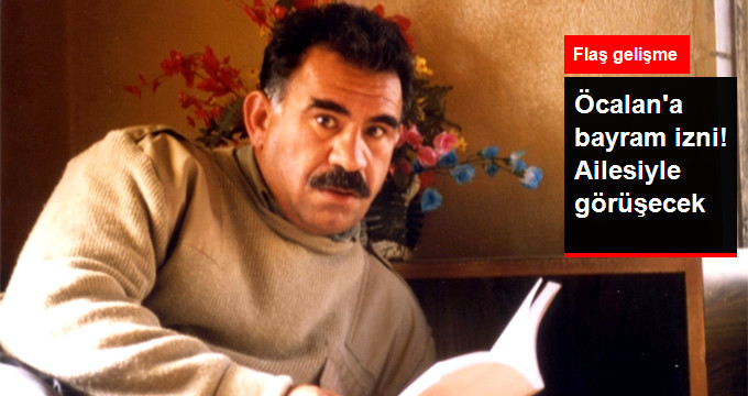 Abdullah Öcalan, Bayramda Ailesiyle Görüşebilecek