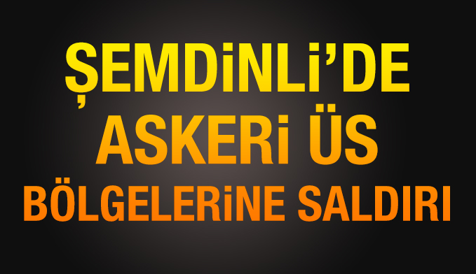 Şemdinli’de askeri üs bölgesine saldırı