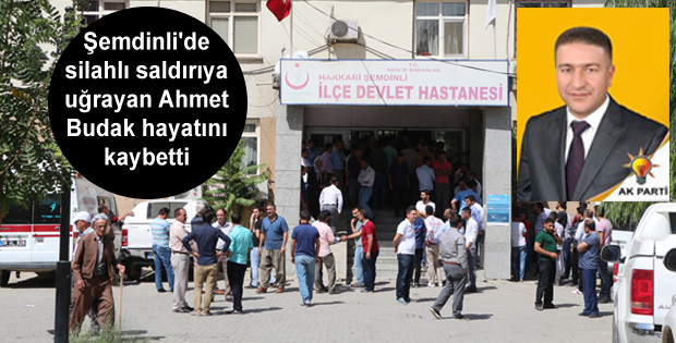 Şemdinli’de silahlı saldırıya uğrayan Ahmet Budak hayatını kaybetti