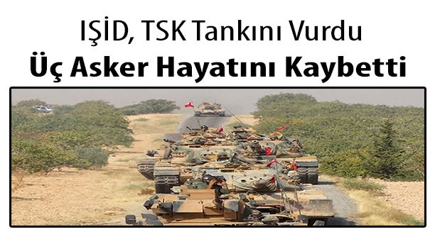 IŞİD, TSK tankını vurdu, 3 asker hayatını kaybetti