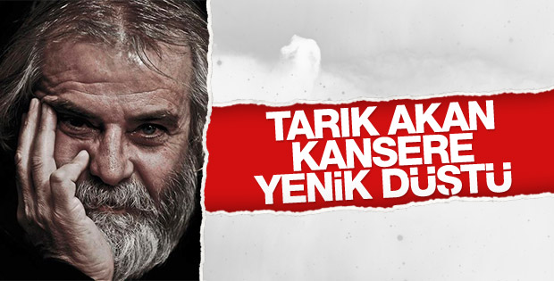 Tarık Akan hayatını kaybetti