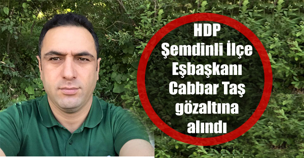 HDP Şemdinli İlçe Eşbaşkanı Cabbar Taş gözaltına alındı