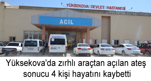 Yüksekova’da zırhlı araçtan açılan ateş sonucu 4 kişi hayatını kaybetti