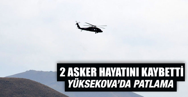 Yüksekova’da patlama: 2 asker hayatını kaybetti, 1 asker yaralandı