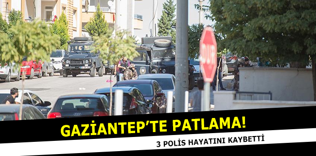 Antep’te patlama: 3 polis hayatını kaybetti