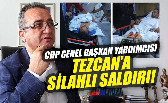 CHP’li Tezcan’a silahlı saldırı