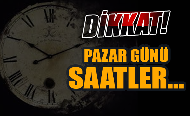 Pazar günü saatlere dikkat!