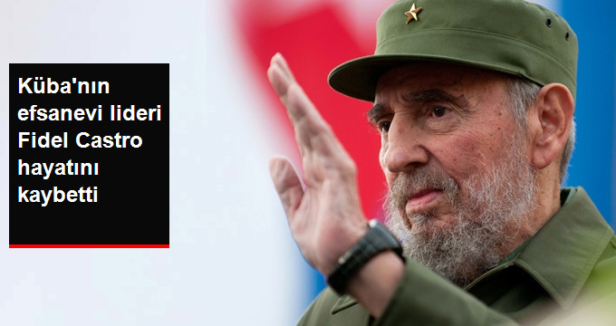 Küba’nın efsane lideri Fidel Castro hayatını kaybetti