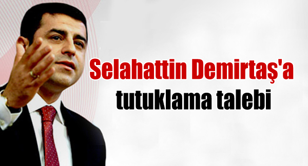 Selahattin Demirtaş’a tutuklama talebi