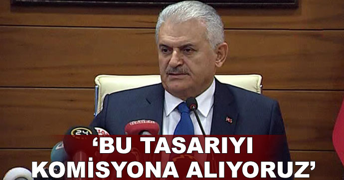 Yıldırım: Meclisteki bu tasarıyı komisyona alıyoruz