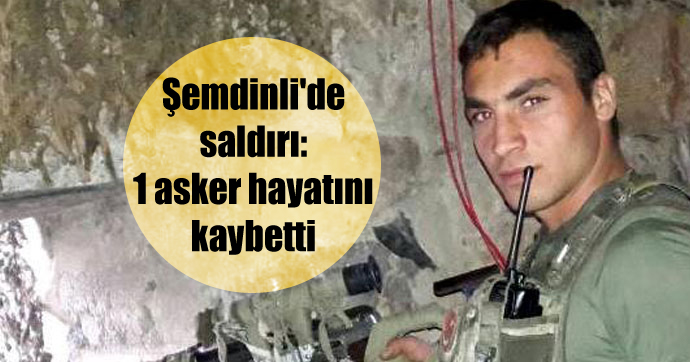 Şemdinli’de saldırı: 1 asker hayatını kaybetti