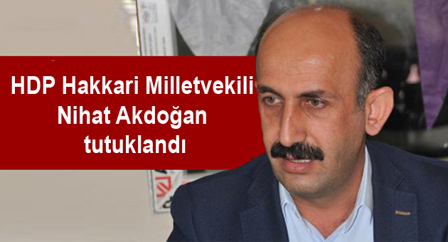 HDP Hakkari Milletvekili Nihat Akdoğan da tutuklandı