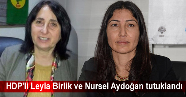 HDP’li Leyla Birlik ve Nursel Aydoğan tutuklandı