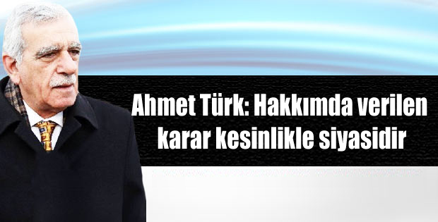 Ahmet Türk: Hakkımda verilen karar kesinlikle siyasidir