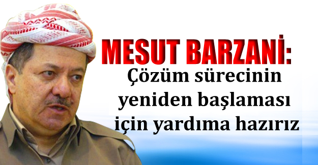 Barzani: ‘Çözüm sürecinin yeniden başlaması için yardıma hazırız’