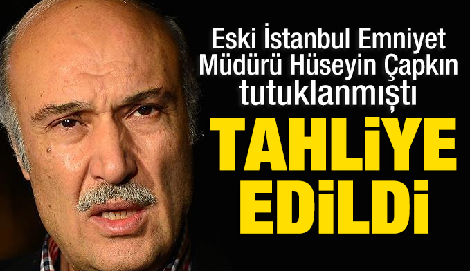 İstanbul eski Emniyet Müdürü Çapkın tahliye edildi