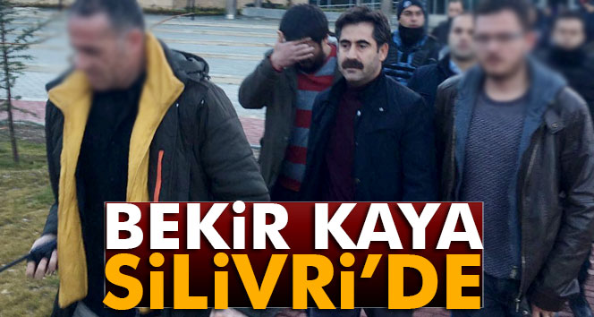 Bekir Kaya, Silivri Cezaevine gönderildi