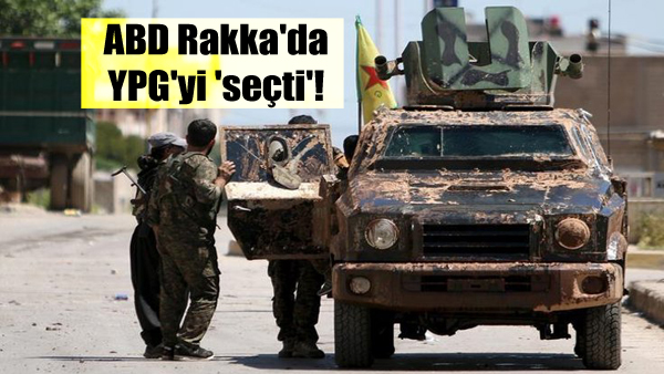 ABD Rakka’da YPG’yi ‘seçti’!