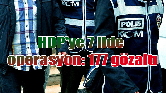 HDP’ye 7 ilde operasyon: 177 gözaltı