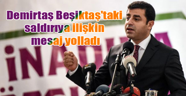 Demirtaş Beşiktaş’taki saldırıya ilişkin mesaj yolladı