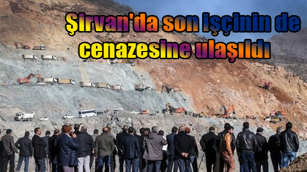 Şirvan’da son işçinin de cenazesine ulaşıldı     