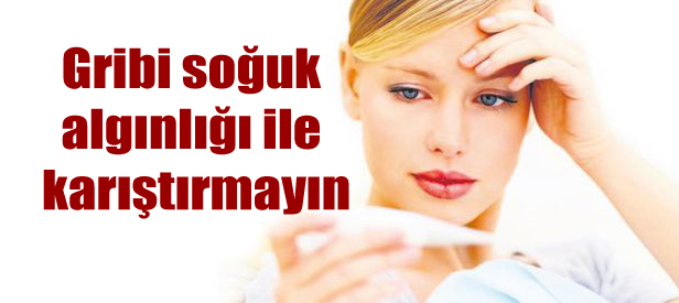 Gribi soğuk algınlığı ile karıştırmayın