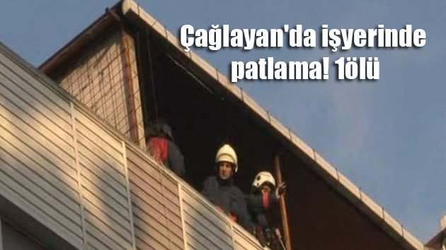 Çağlayan’da işyerinde patlama! 1ölü