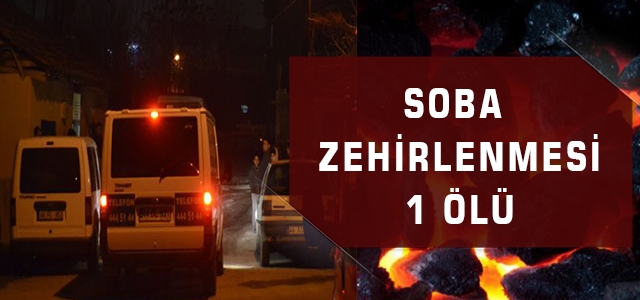 Malatya’da sobadan zehirlenen 1 kişi öldü