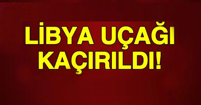 118 kişiyi taşıyan Libya uçağı kaçırıldı