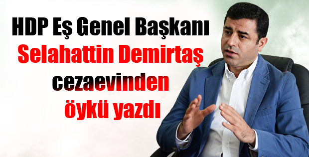 HDP Eş Genel Başkanı Selahattin Demirtaş cezaevinden öykü yazdı