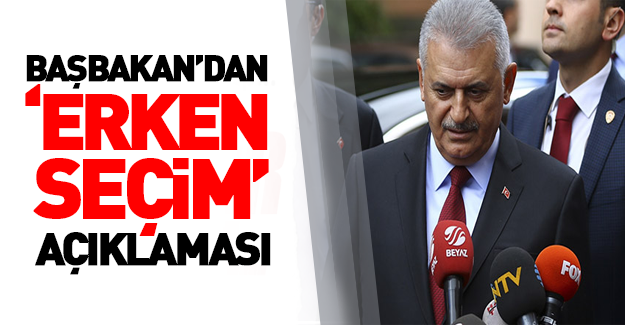 Başbakan Binali Yıldırım’dan erken seçim açıklaması