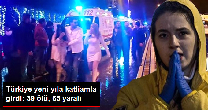 İstanbul’da gece kulübüne silahlı saldırı: 39 kişi hayatını kaybetti