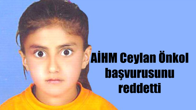 AİHM Ceylan Önkol başvurusunu reddetti 