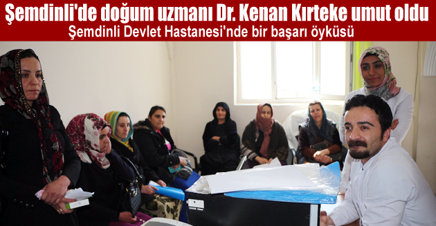 Şemdinli’de doğum uzmanı Dr. Kenan Kırteke umut oldu