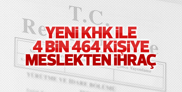 Yeni çıkarılan KHK ile 4 bin 464 kişi memuriyetten atıldı