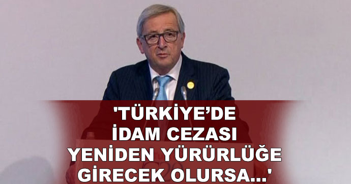 AB Komisyon Başkanı: İdamın getirilmesi kırmızı çizgimiz