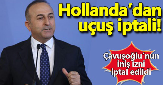 Hollanda, Çavuşoğlu’nun uçuş iznini iptal etti